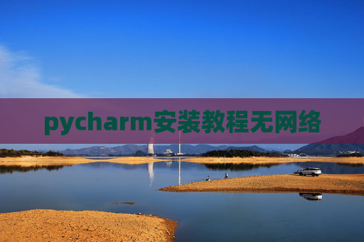pycharm安装教程无网络 pycharm安装教程无网络